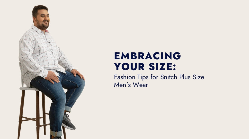 Embracing Your Size: Fashion Tips for Snitch Plus Size Men's Wear