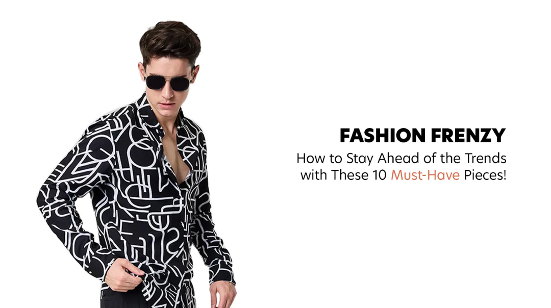 Fashion Frenzy- How to Stay Ahead of the Trends with These 10 Must-Have Pieces!