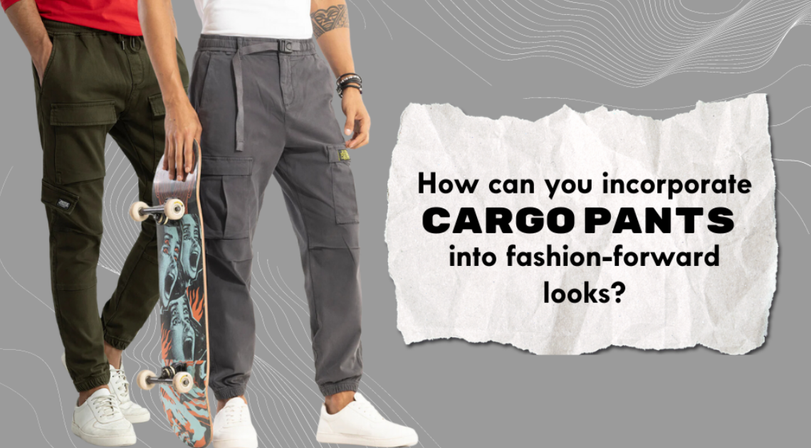 How Can You Incorporate Cargo Pants into Fashion-forward Looks – SNITCH