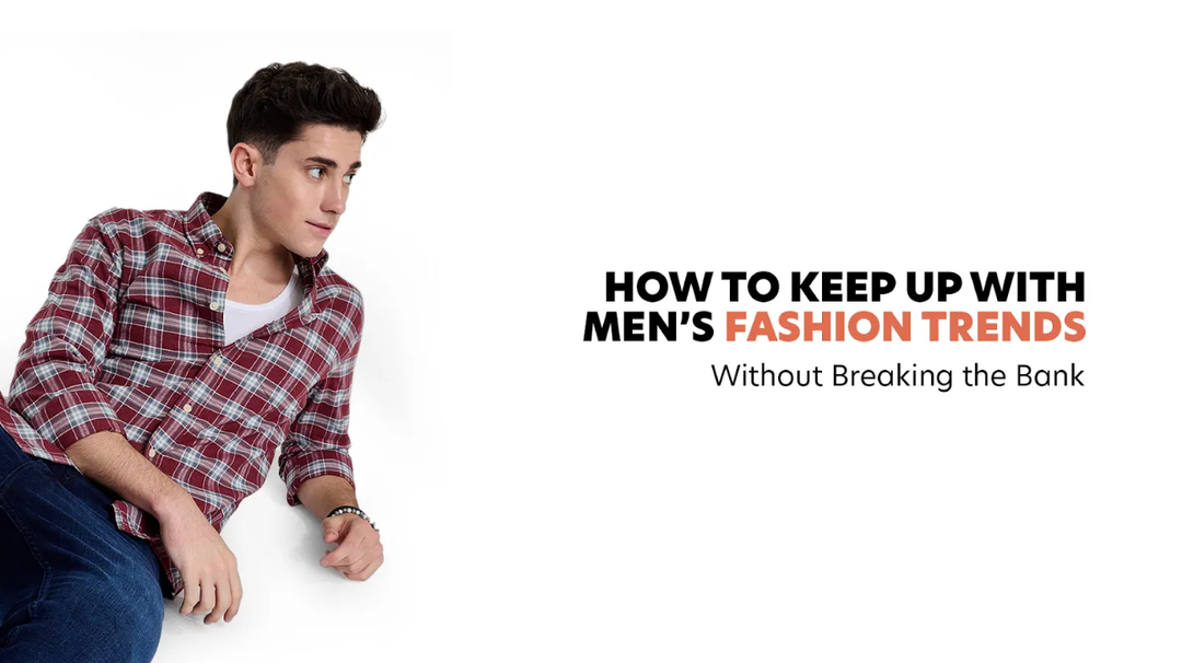 How to Keep Up with Men’s Fashion Trends Without Breaking the Bank