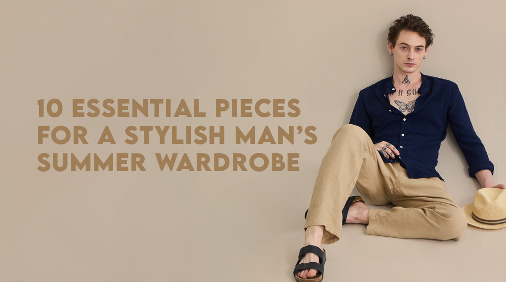 10 Essential Pieces for a Stylish Men's Summer Wardrobe